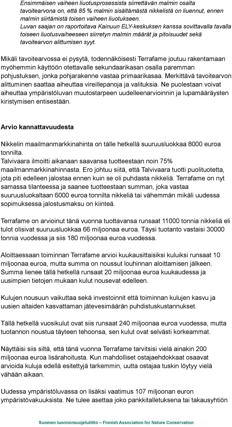 Mikäli tavoitearvossa ei pysytä, todennäköisesti Terrafame joutuu rakentamaan myöhemmin käyttöön otettavalle sekundaarikasan osalla paremman pohjustuksen, jonka pohjarakenne vastaa primaarikasaa.