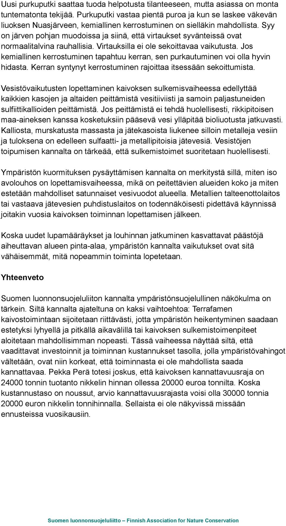 Syy on järven pohjan muodoissa ja siinä, että virtaukset syvänteissä ovat normaalitalvina rauhallisia. Virtauksilla ei ole sekoittavaa vaikutusta.