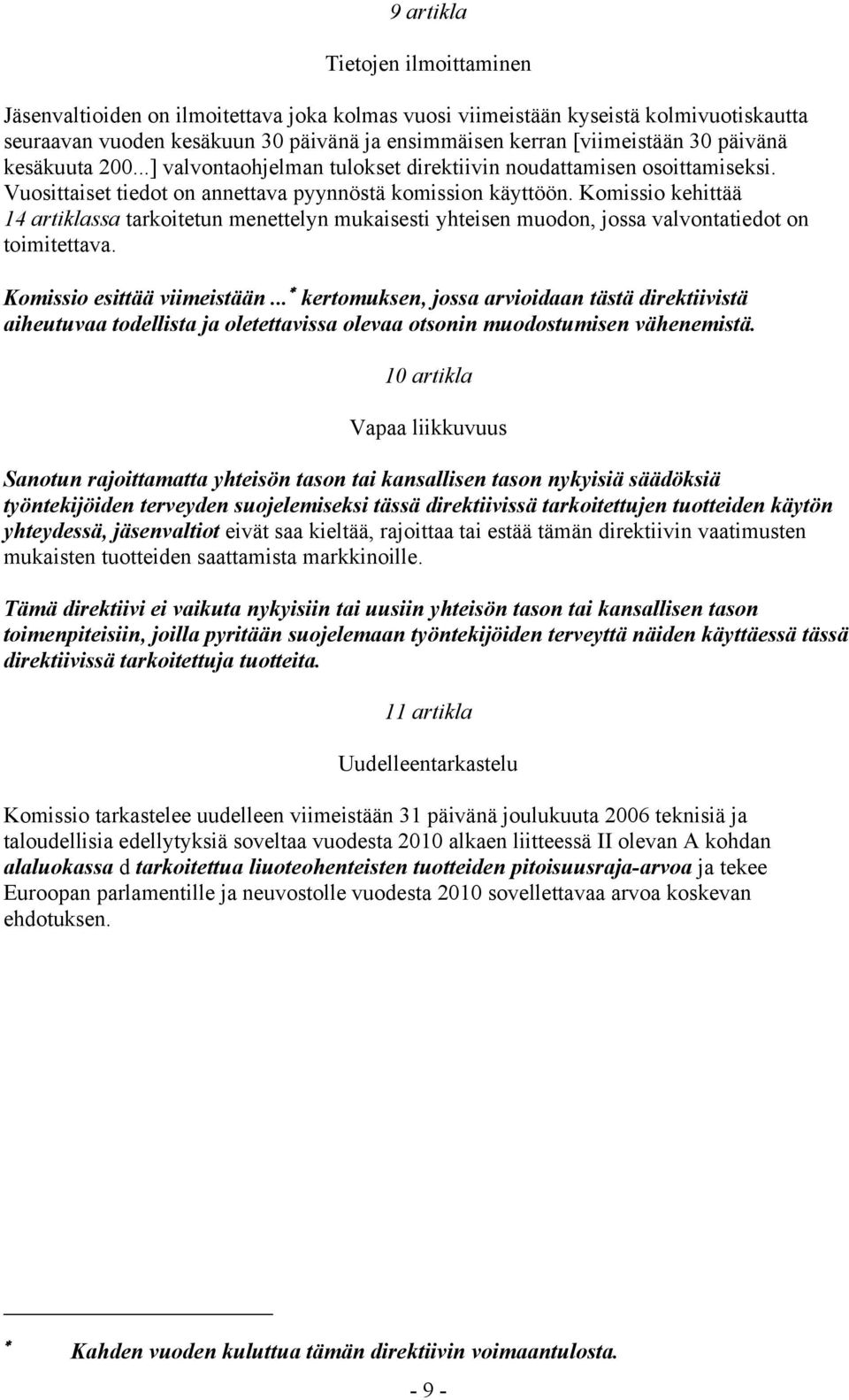 Komissio kehittää 14 artiklassa tarkoitetun menettelyn mukaisesti yhteisen muodon, jossa valvontatiedot on toimitettava. Komissio esittää viimeistään.