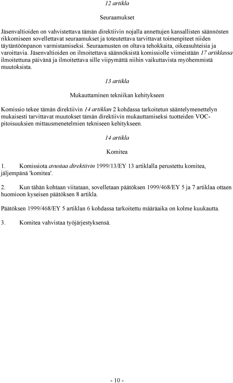 Jäsenvaltioiden on ilmoitettava säännöksistä komissiolle viimeistään 17 artiklassa ilmoitettuna päivänä ja ilmoitettava sille viipymättä niihin vaikuttavista myöhemmistä muutoksista.