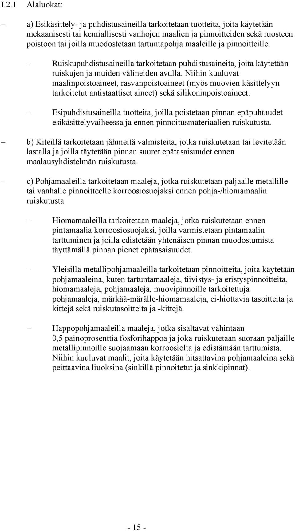 Niihin kuuluvat maalinpoistoaineet, rasvanpoistoaineet (myös muovien käsittelyyn tarkoitetut antistaattiset aineet) sekä silikoninpoistoaineet.