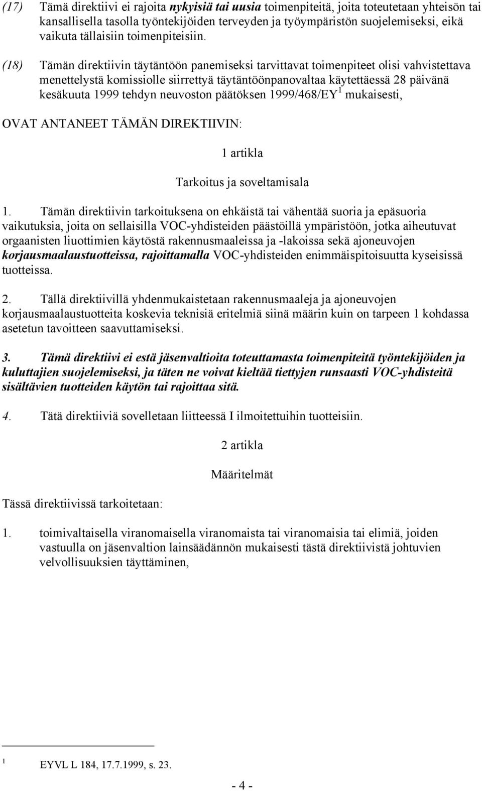 (18) Tämän direktiivin täytäntöön panemiseksi tarvittavat toimenpiteet olisi vahvistettava menettelystä komissiolle siirrettyä täytäntöönpanovaltaa käytettäessä 28 päivänä kesäkuuta 1999 tehdyn