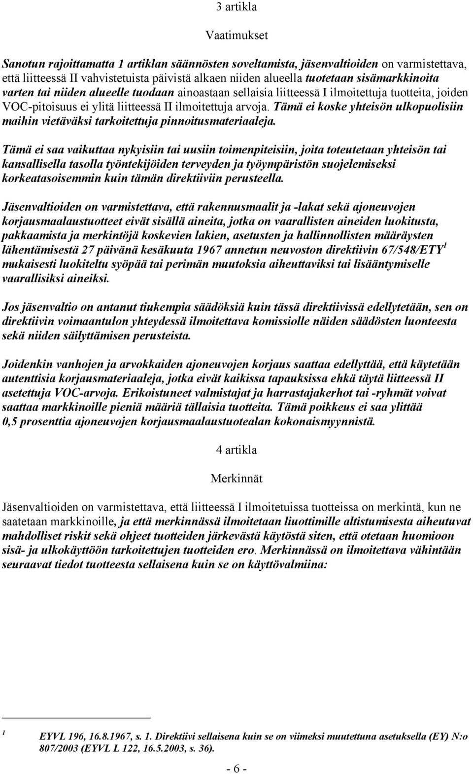 Tämä ei koske yhteisön ulkopuolisiin maihin vietäväksi tarkoitettuja pinnoitusmateriaaleja.