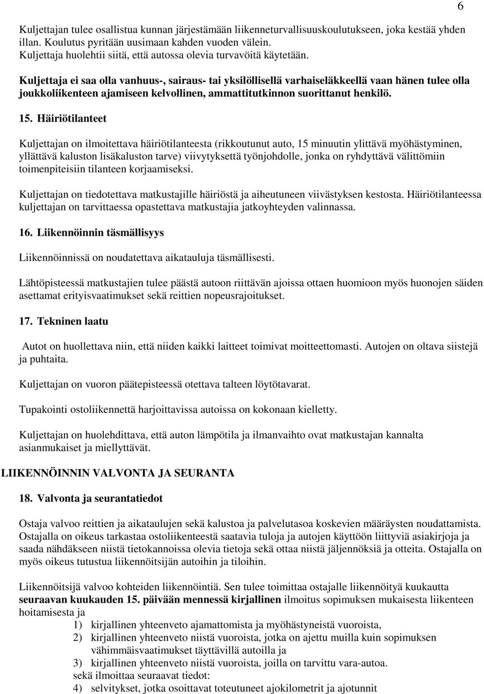 Kuljettaja ei saa olla vanhuus-, sairaus- tai yksilöllisellä varhaiseläkkeellä vaan hänen tulee olla joukkoliikenteen ajamiseen kelvollinen, ammattitutkinnon suorittanut henkilö. 15.