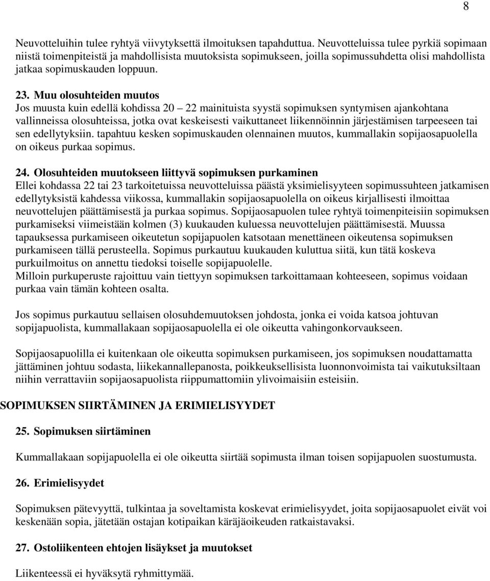 Muu olosuhteiden muutos Jos muusta kuin edellä kohdissa 20 22 mainituista syystä sopimuksen syntymisen ajankohtana vallinneissa olosuhteissa, jotka ovat keskeisesti vaikuttaneet liikennöinnin