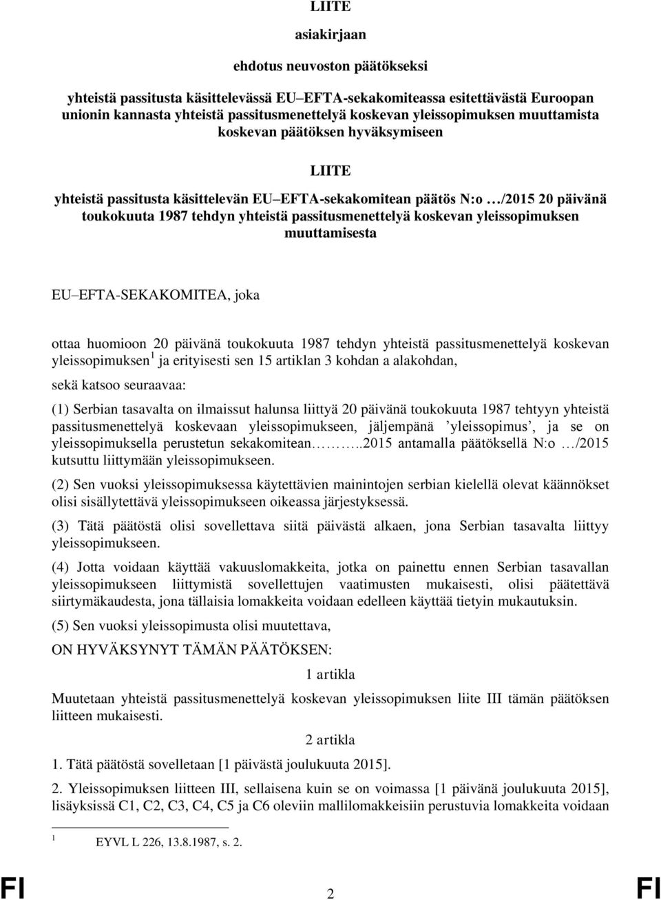 yleissopimuksen muuttamisesta EU EFTA-SEKAKOMITEA, joka ottaa huomioon 20 päivänä toukokuuta 1987 tehdyn yhteistä passitusmenettelyä koskevan yleissopimuksen 1 ja erityisesti sen 15 artiklan 3 kohdan