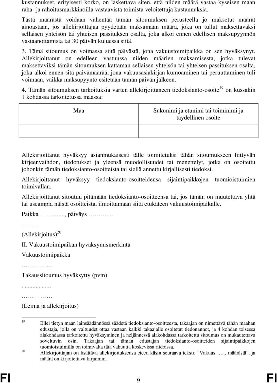 yhteisen passituksen osalta, joka alkoi ennen edellisen maksupyynnön vastaanottamista tai 30 päivän kuluessa siitä. 3. Tämä sitoumus on voimassa siitä päivästä, jona vakuustoimipaikka on sen hyväksynyt.