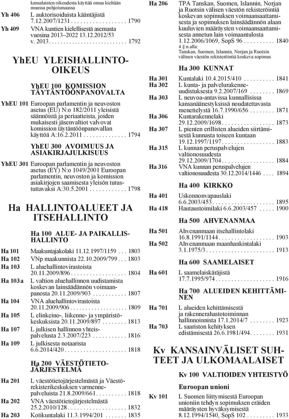 .......................... 1792 YhEU YLEISHALLINTO- OIKEUS YhEU 100 KOMISSION TÄYTÄNTÖÖNPANOVALTA YhEU 101 Euroopan parlamentin ja neuvoston asetus (EU) N:o 182/2011 yleisistä säännöistä ja