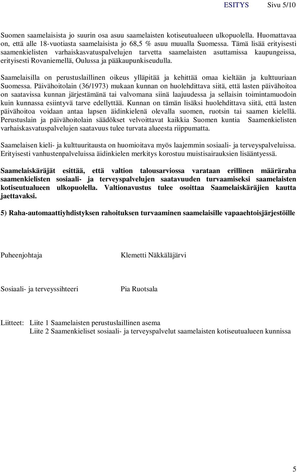 Saamelaisilla on perustuslaillinen oikeus ylläpitää ja kehittää omaa kieltään ja kulttuuriaan Suomessa.
