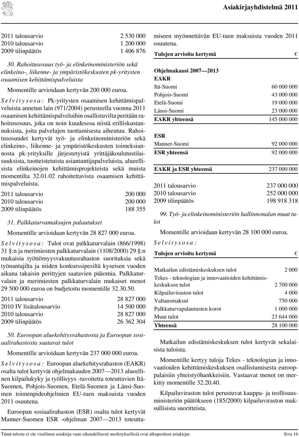 S e l v i t y s o s a : Pk-yritysten osaamisen kehittämispalveluista annetun lain (971/2004) perusteella vuonna osaamisen kehittämispalveluihin osallistuvilta peritään rahoitusosuus, joka on noin