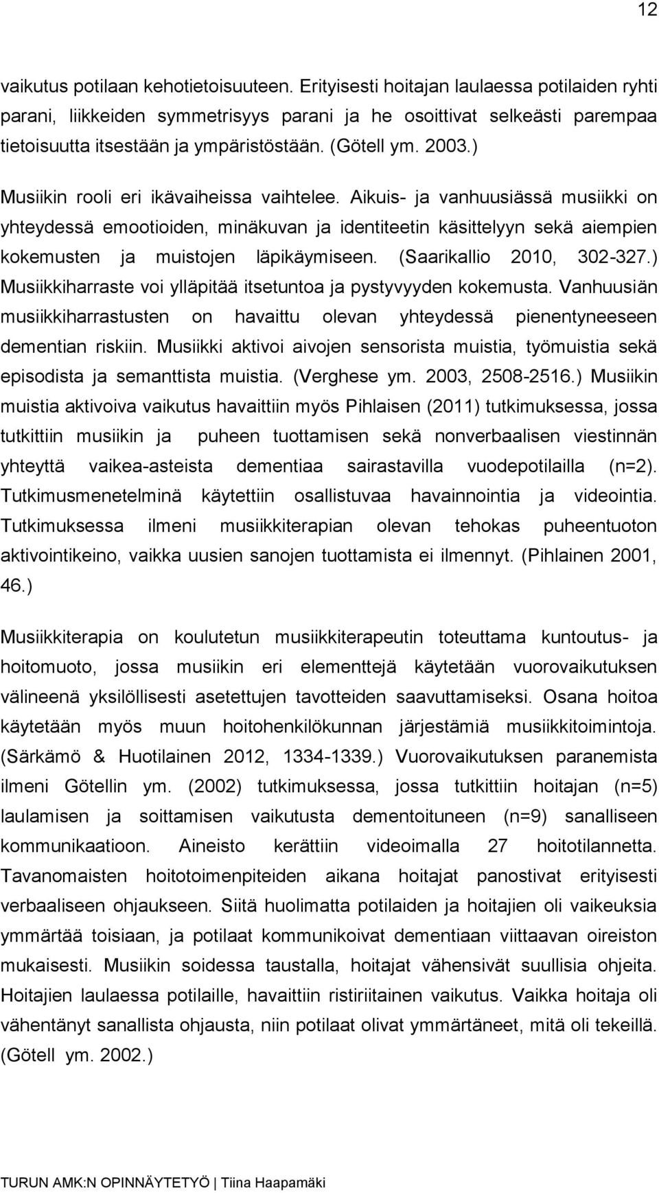 ) Musiikin rooli eri ikävaiheissa vaihtelee. Aikuis- ja vanhuusiässä musiikki on yhteydessä emootioiden, minäkuvan ja identiteetin käsittelyyn sekä aiempien kokemusten ja muistojen läpikäymiseen.