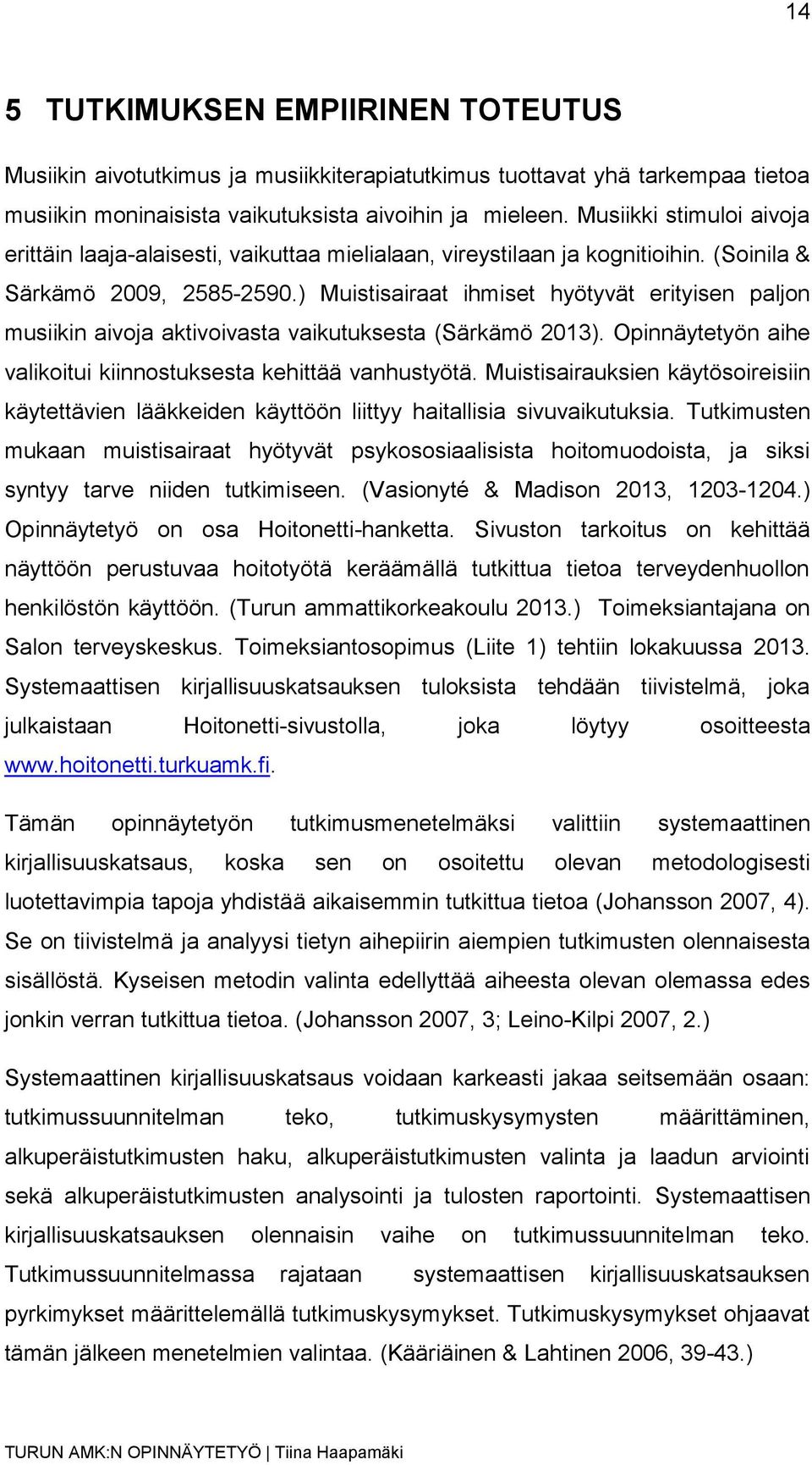 ) Muistisairaat ihmiset hyötyvät erityisen paljon musiikin aivoja aktivoivasta vaikutuksesta (Särkämö 2013). Opinnäytetyön aihe valikoitui kiinnostuksesta kehittää vanhustyötä.