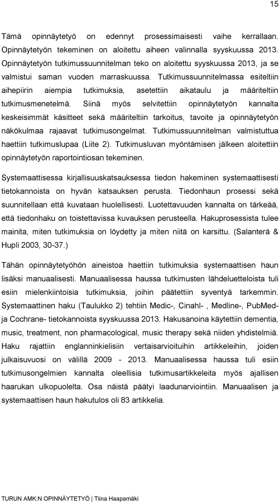 Tutkimussuunnitelmassa esiteltiin aihepiirin aiempia tutkimuksia, asetettiin aikataulu ja määriteltiin tutkimusmenetelmä.