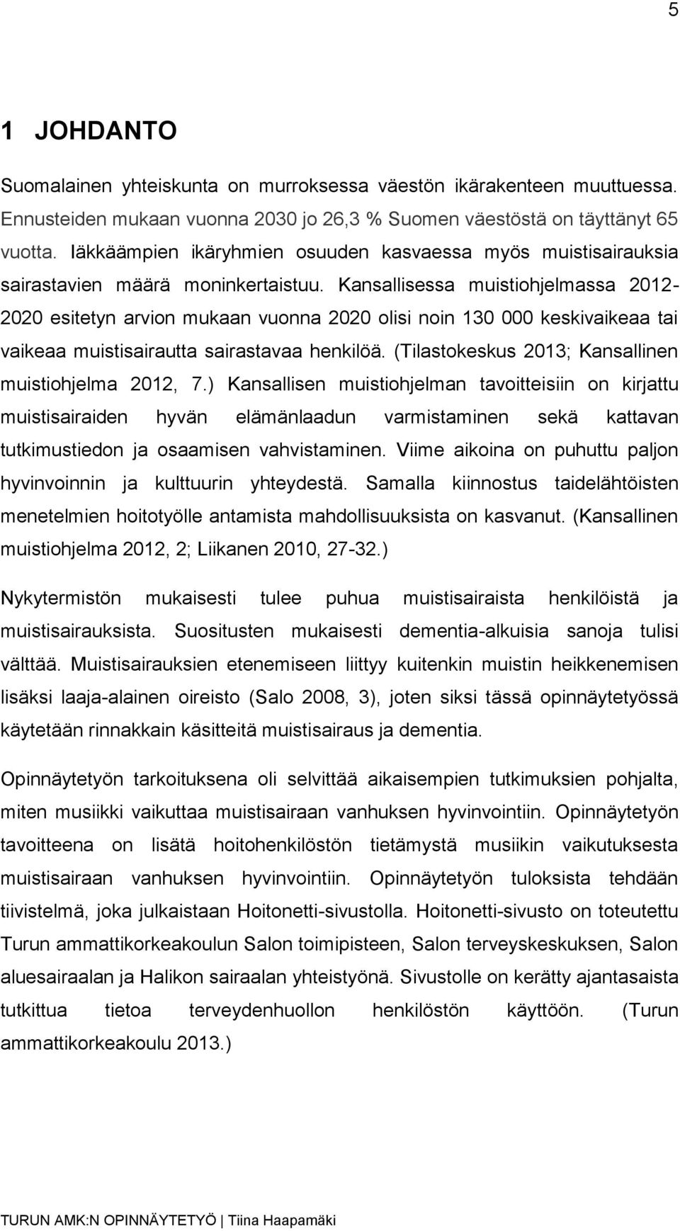 Kansallisessa muistiohjelmassa 2012-2020 esitetyn arvion mukaan vuonna 2020 olisi noin 130 000 keskivaikeaa tai vaikeaa muistisairautta sairastavaa henkilöä.