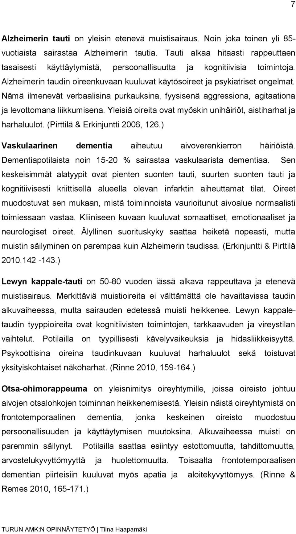 Nämä ilmenevät verbaalisina purkauksina, fyysisenä aggressiona, agitaationa ja levottomana liikkumisena. Yleisiä oireita ovat myöskin unihäiriöt, aistiharhat ja harhaluulot.