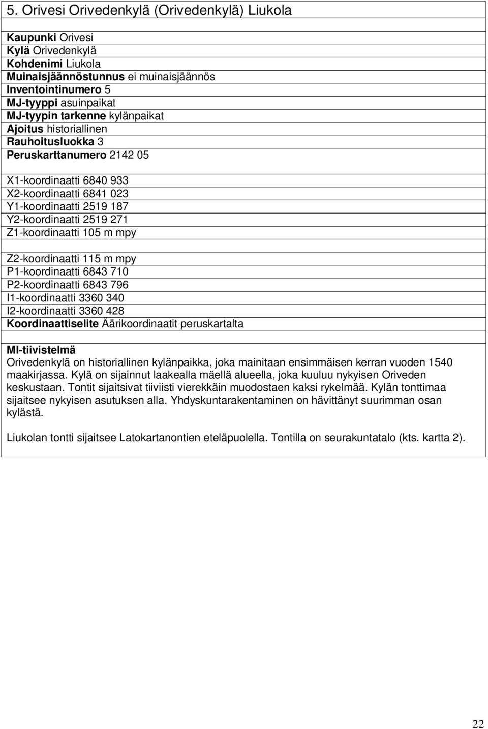 m mpy Z2-koordinaatti 115 m mpy P1-koordinaatti 6843 710 P2-koordinaatti 6843 796 I1-koordinaatti 3360 340 I2-koordinaatti 3360 428 Koordinaattiselite Äärikoordinaatit peruskartalta MI-tiivistelmä