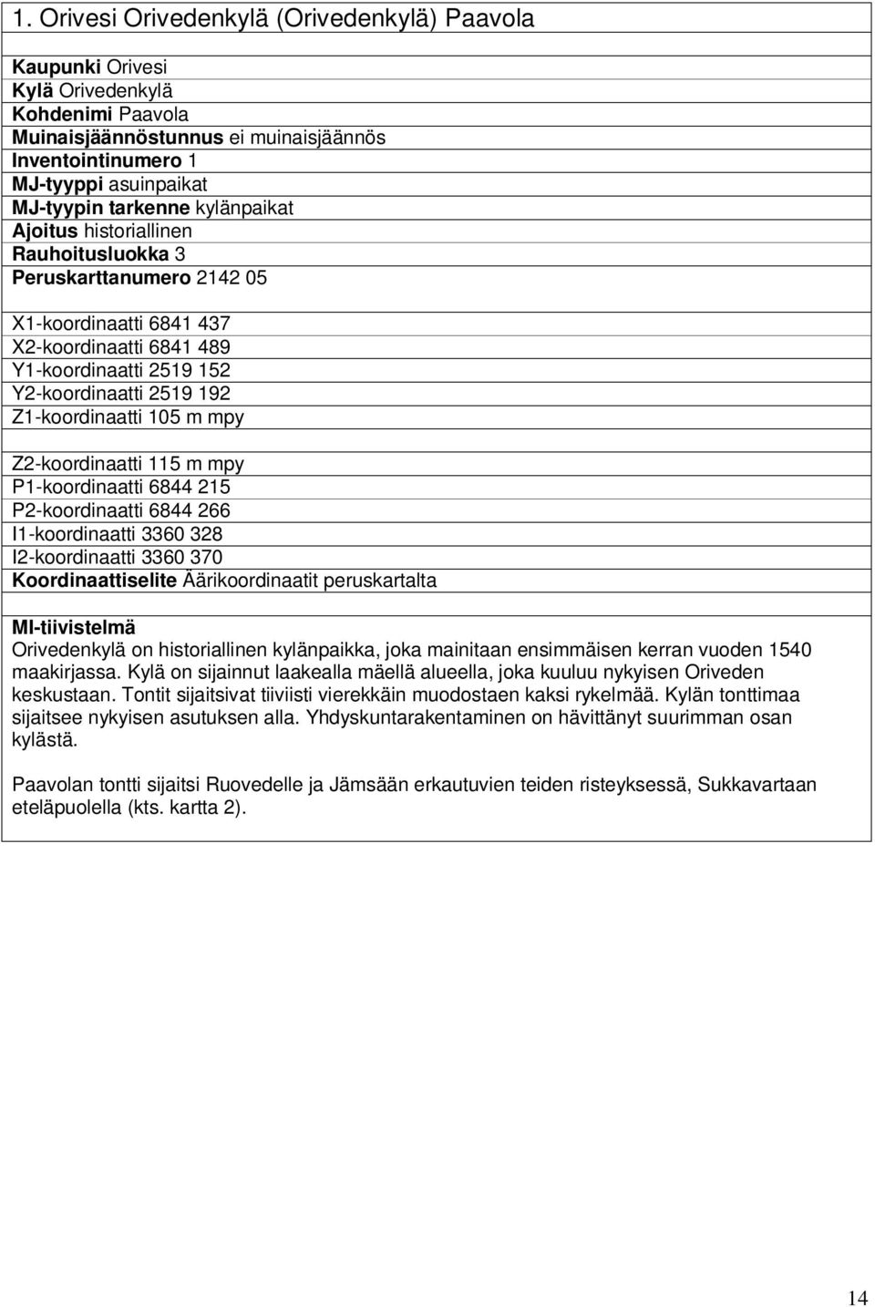 m mpy Z2-koordinaatti 115 m mpy P1-koordinaatti 6844 215 P2-koordinaatti 6844 266 I1-koordinaatti 3360 328 I2-koordinaatti 3360 370 Koordinaattiselite Äärikoordinaatit peruskartalta MI-tiivistelmä