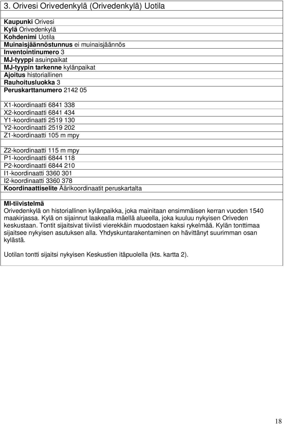 m mpy Z2-koordinaatti 115 m mpy P1-koordinaatti 6844 118 P2-koordinaatti 6844 210 I1-koordinaatti 3360 301 I2-koordinaatti 3360 378 Koordinaattiselite Äärikoordinaatit peruskartalta MI-tiivistelmä