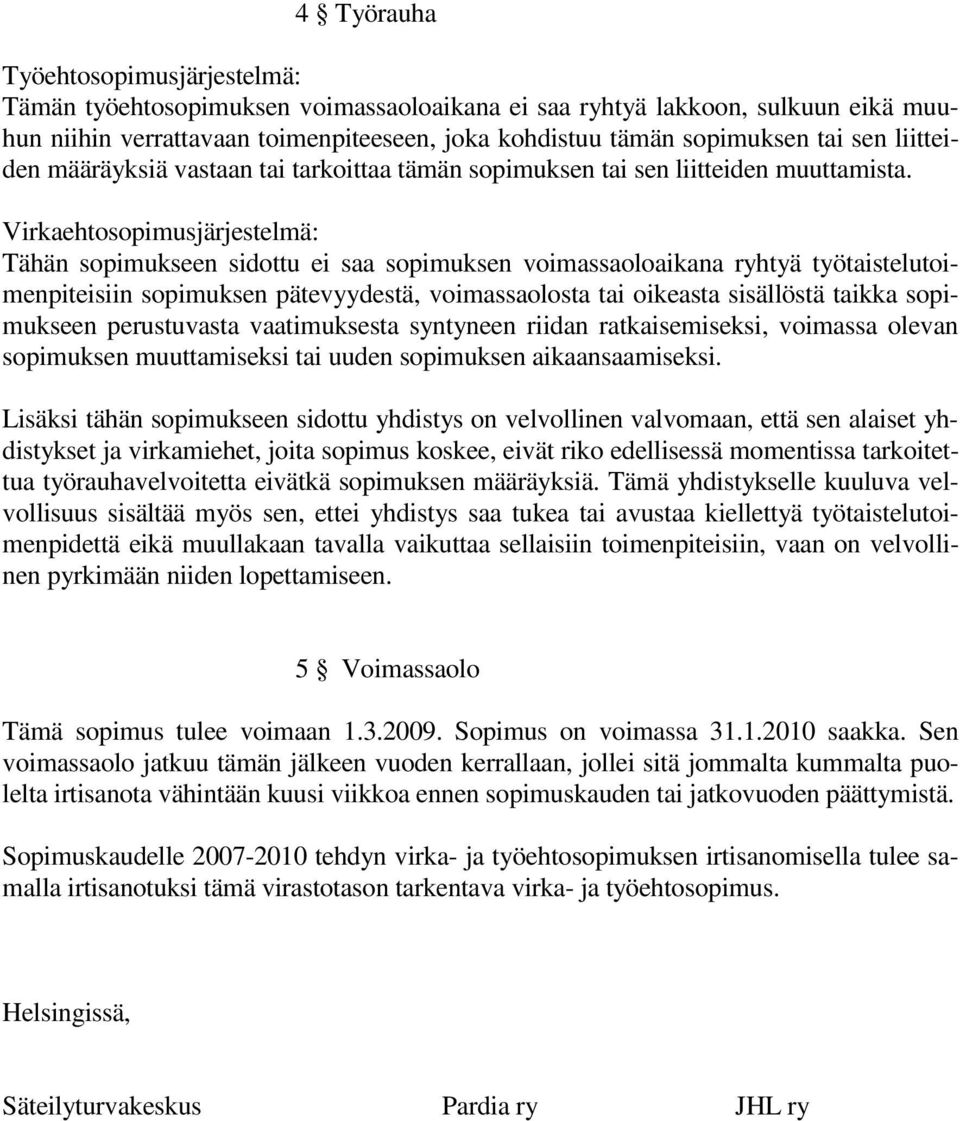 Virkaehtosopimusjärjestelmä: Tähän sopimukseen sidottu ei saa sopimuksen voimassaoloaikana ryhtyä työtaistelutoimenpiteisiin sopimuksen pätevyydestä, voimassaolosta tai oikeasta sisällöstä taikka