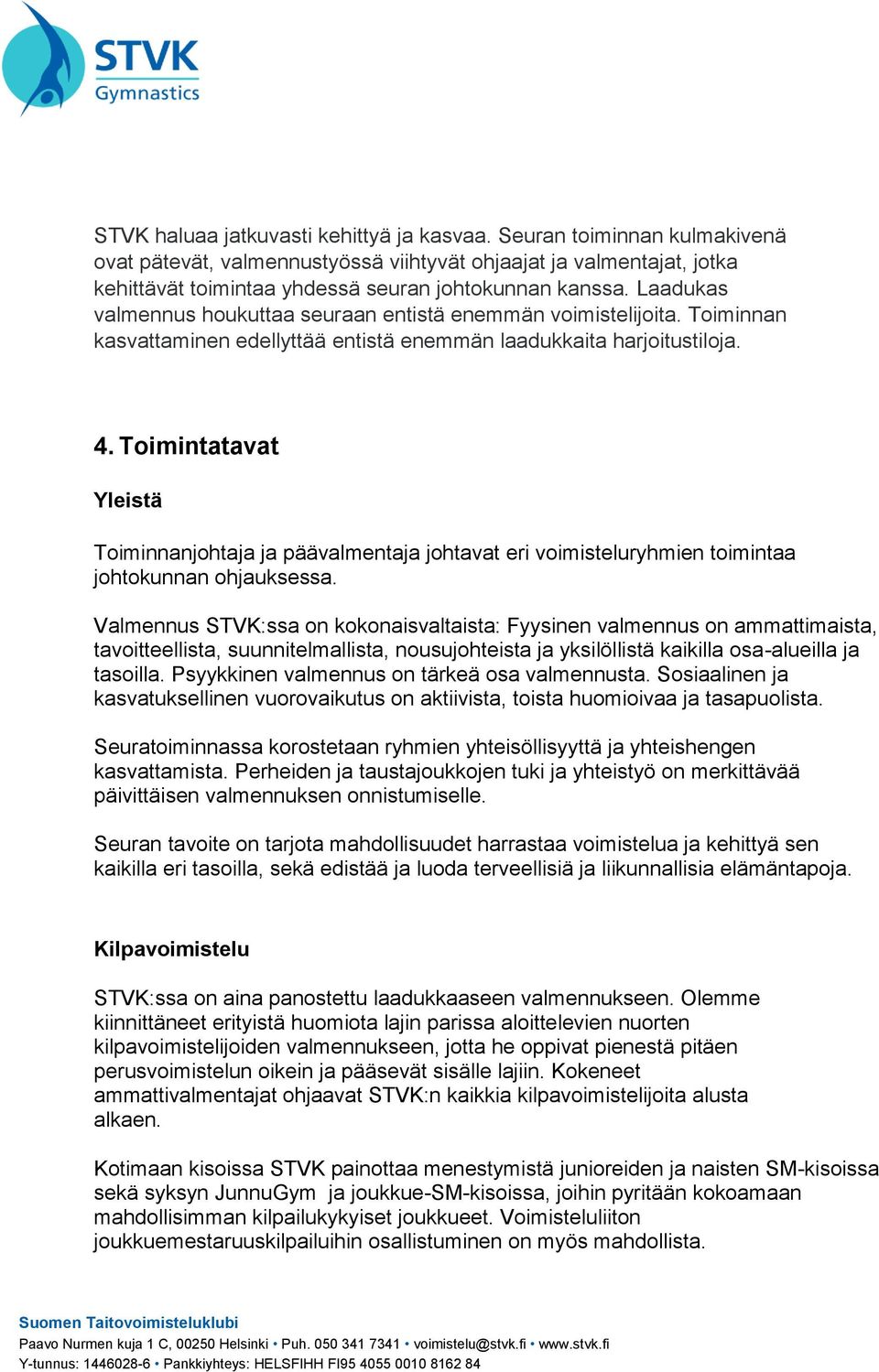 Toimintatavat Yleistä Toiminnanjohtaja ja päävalmentaja johtavat eri voimisteluryhmien toimintaa johtokunnan ohjauksessa.