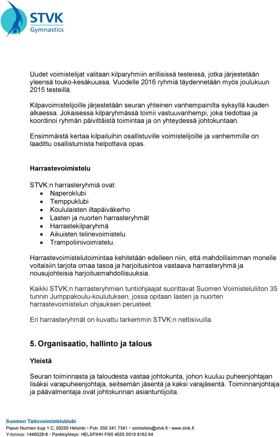 Jokaisessa kilparyhmässä toimii vastuuvanhempi, joka tiedottaa ja koordinoi ryhmän päivittäistä toimintaa ja on yhteydessä johtokuntaan.