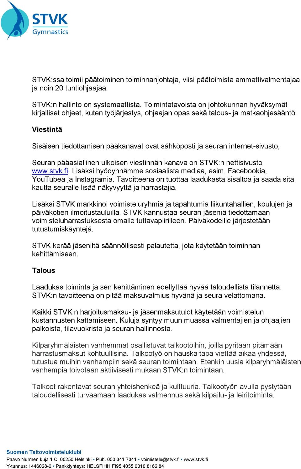 Viestintä Sisäisen tiedottamisen pääkanavat ovat sähköposti ja seuran internet-sivusto, Seuran pääasiallinen ulkoisen viestinnän kanava on STVK:n nettisivusto www.stvk.fi.