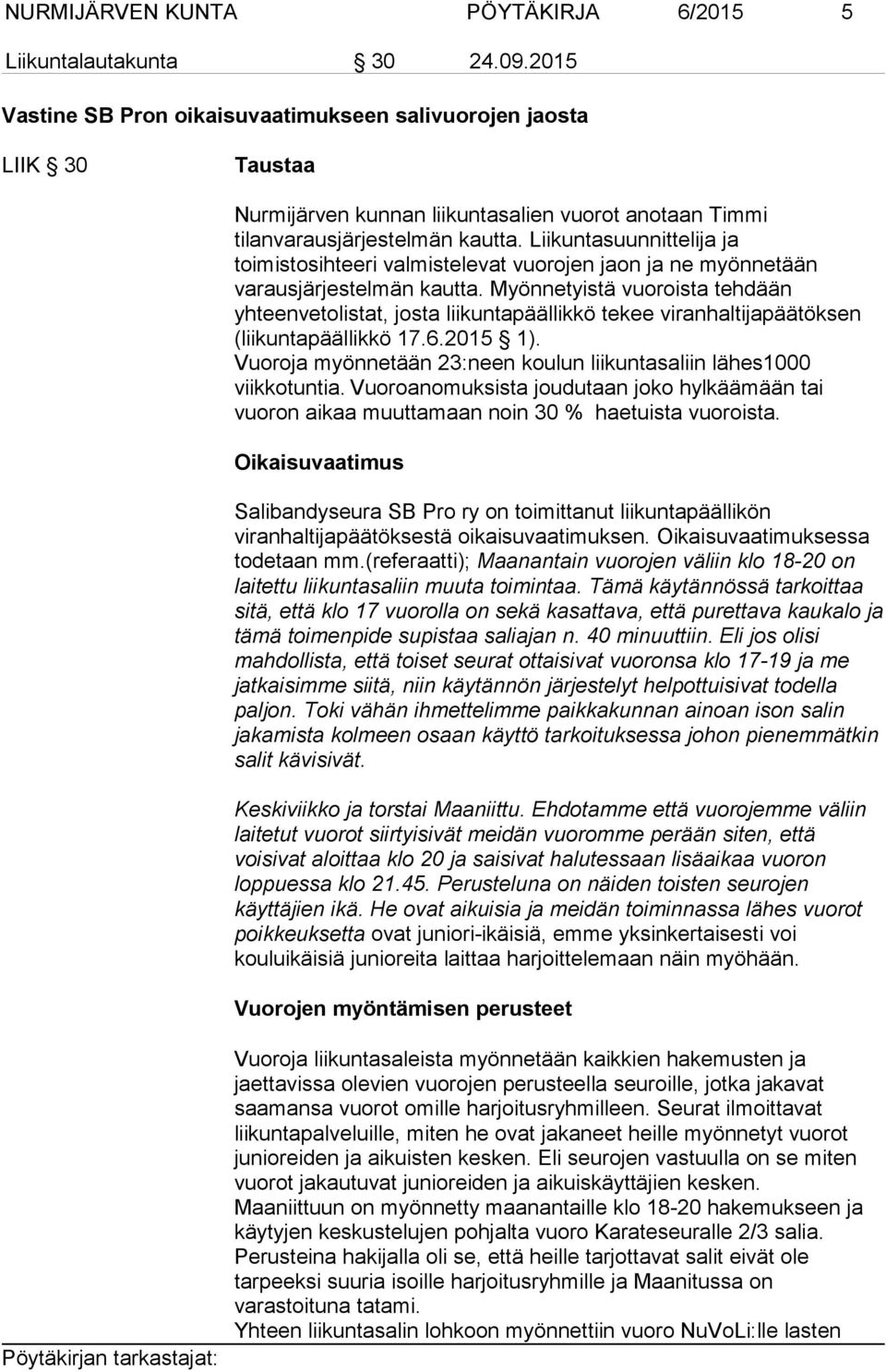 Liikuntasuunnittelija ja toimistosihteeri valmistelevat vuorojen jaon ja ne myönnetään varausjärjestelmän kautta.