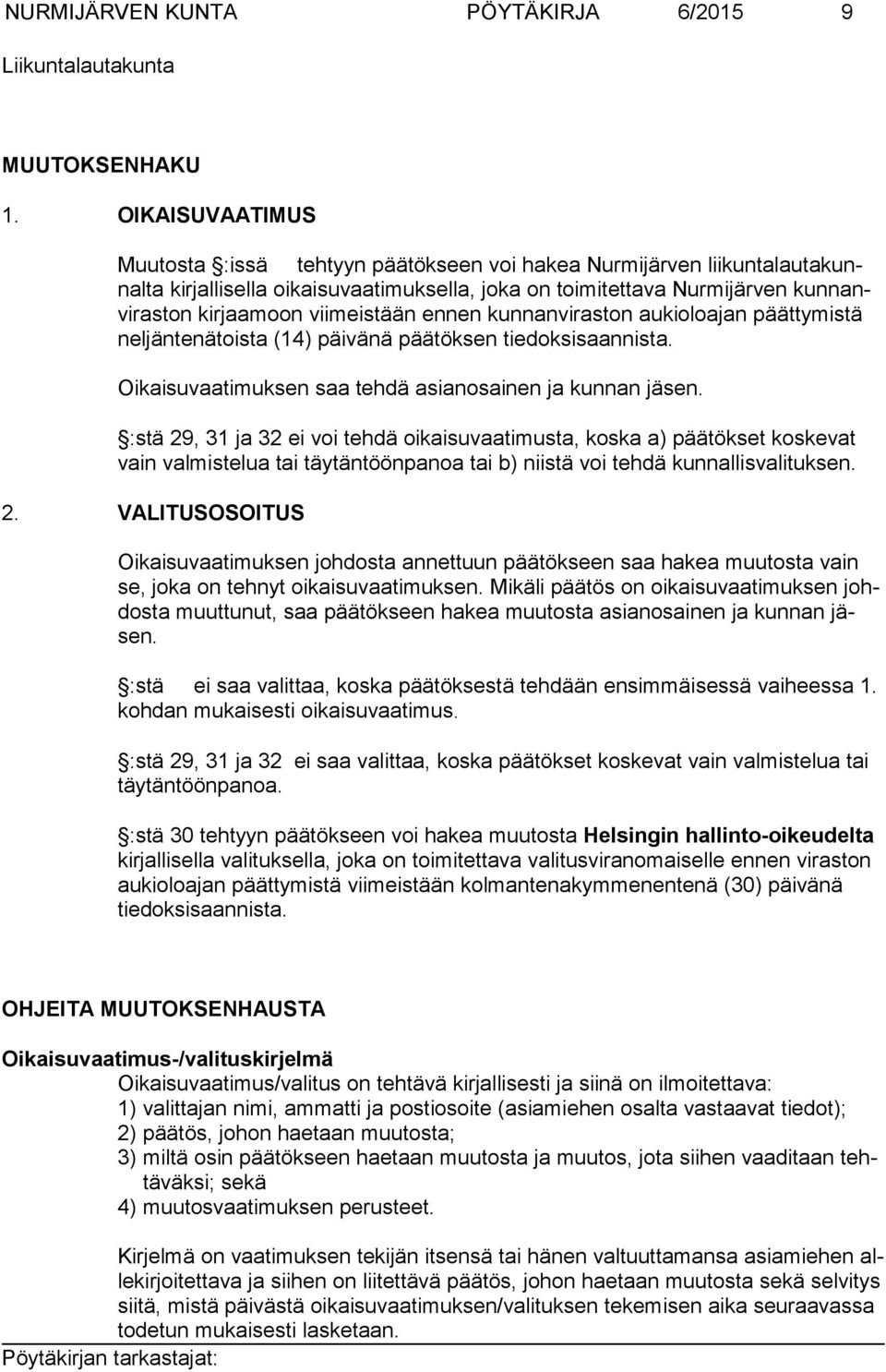 viimeistään ennen kunnanviraston aukioloajan päättymistä neljäntenätoista (14) päivänä päätöksen tiedoksisaannista. Oikaisuvaatimuksen saa tehdä asianosainen ja kunnan jäsen.