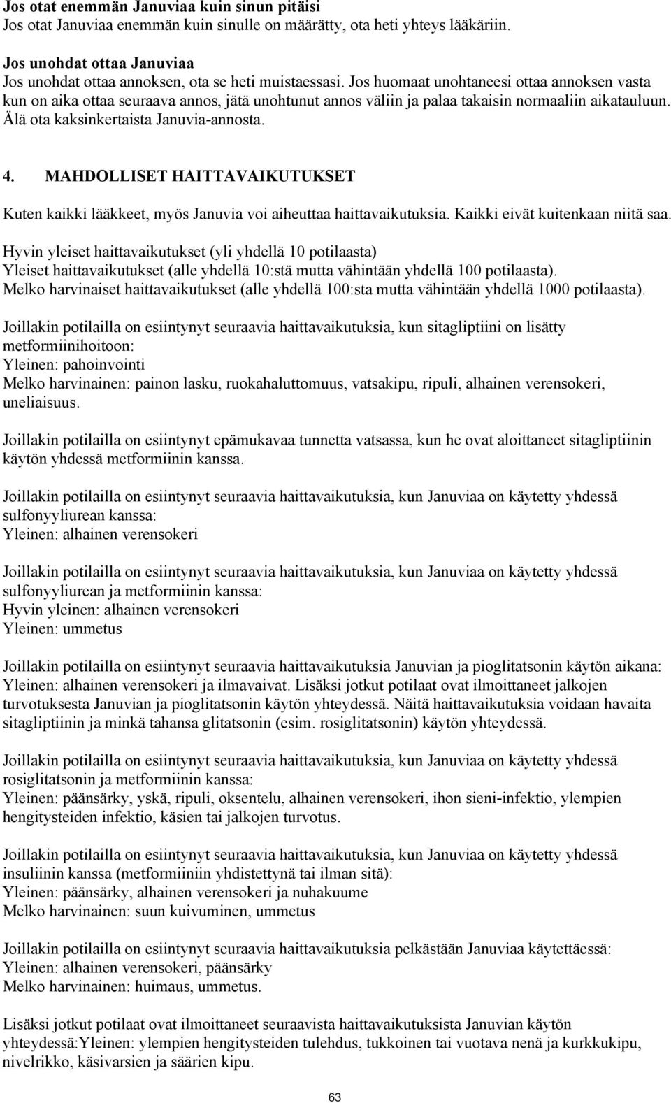 Jos huomaat unohtaneesi ottaa annoksen vasta kun on aika ottaa seuraava annos, jätä unohtunut annos väliin ja palaa takaisin normaaliin aikatauluun. Älä ota kaksinkertaista Januvia-annosta. 4.