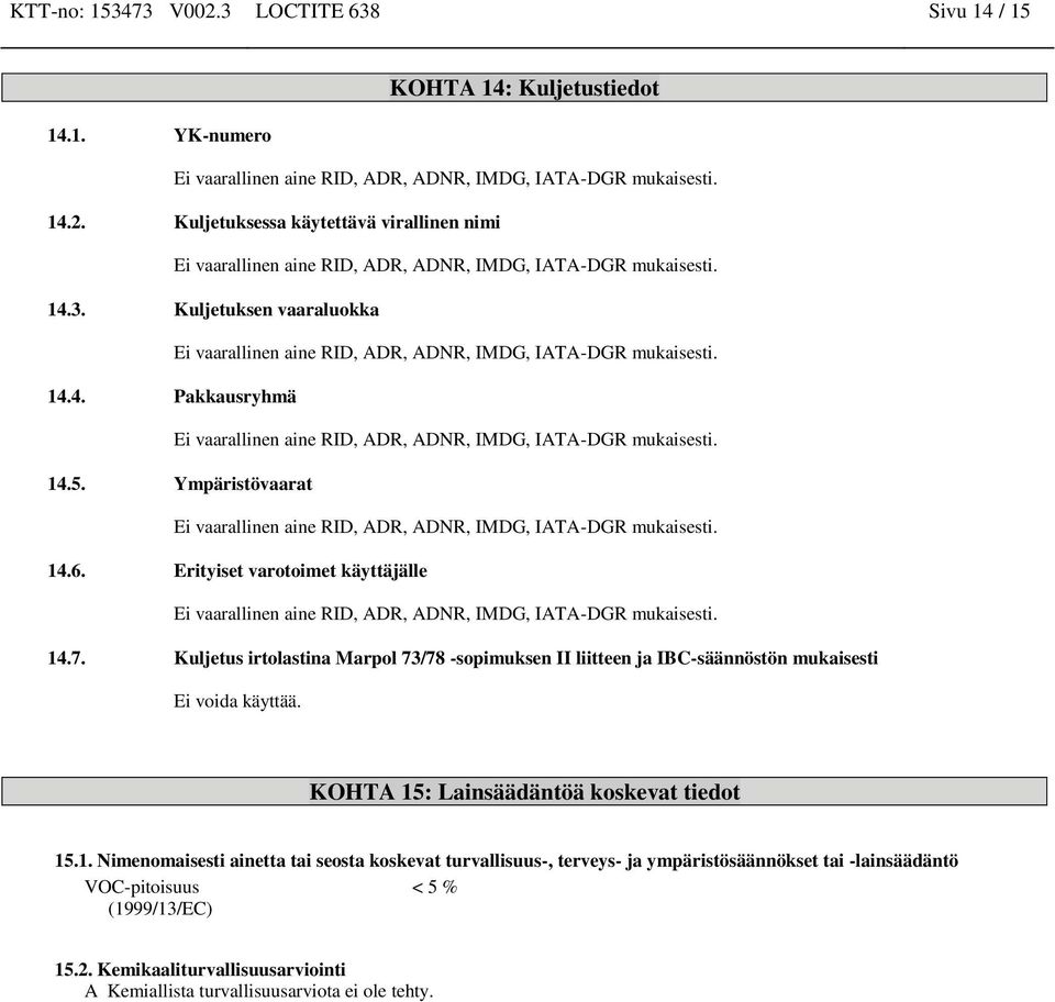 Ympäristövaarat Ei vaaralli aine RID, ADR, ADNR, IMDG, IATA-DGR mukaisesti. 14.6. Erityiset varotoimet käyttäjälle Ei vaaralli aine RID, ADR, ADNR, IMDG, IATA-DGR mukaisesti. 14.7.