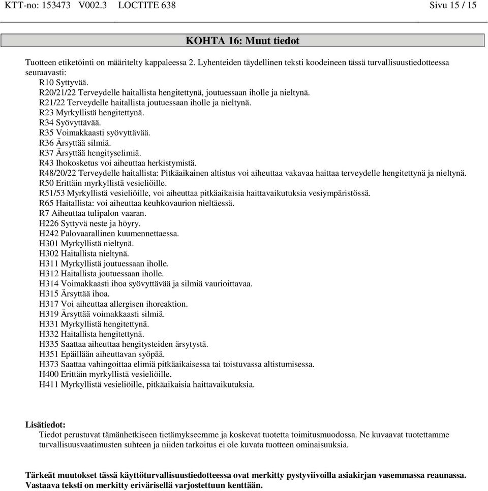 R21/22 Terveydelle haitallista joutuessaan iholle ja nieltynä. R23 Myrkyllistä hengitettynä. R34 Syövyttävää. R35 Voimakkaasti syövyttävää. R36 Ärsyttää silmiä. R37 Ärsyttää hengityselimiä.