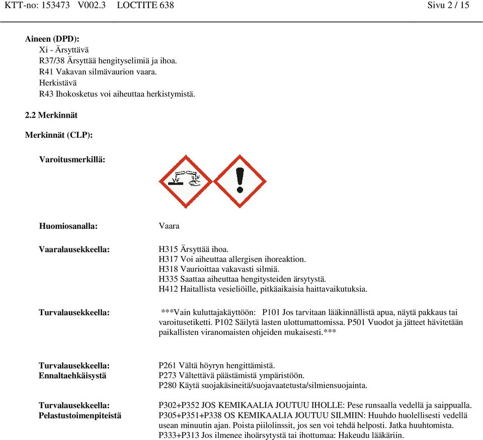 H317 Voi aiheuttaa allergisen ihoreaktion. H318 Vaurioittaa vakavasti silmiä. H335 Saattaa aiheuttaa hengitysteiden ärsytystä. H412 Haitallista vesieliöille, pitkäaikaisia haittavaikutuksia.