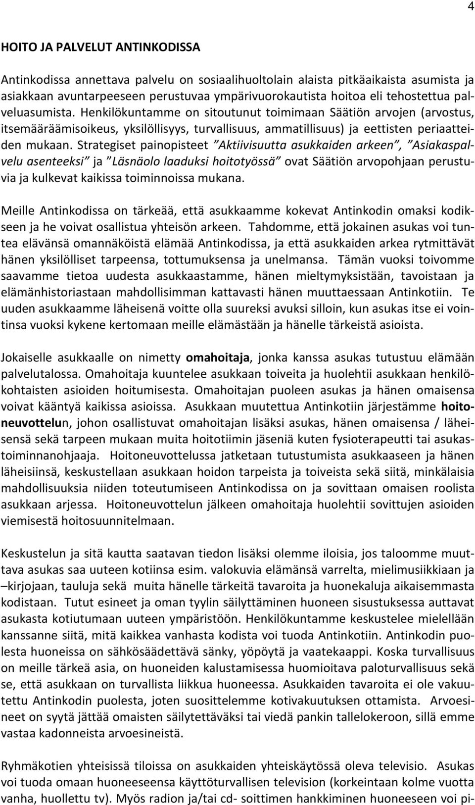 Strategiset painopisteet Aktiivisuutta asukkaiden arkeen, Asiakaspalvelu asenteeksi ja Läsnäolo laaduksi hoitotyössä ovat Säätiön arvopohjaan perustuvia ja kulkevat kaikissa toiminnoissa mukana.