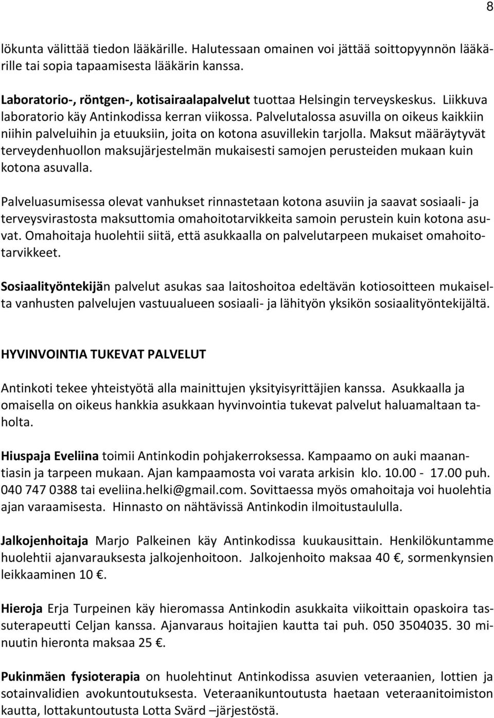 Palvelutalossa asuvilla on oikeus kaikkiin niihin palveluihin ja etuuksiin, joita on kotona asuvillekin tarjolla.