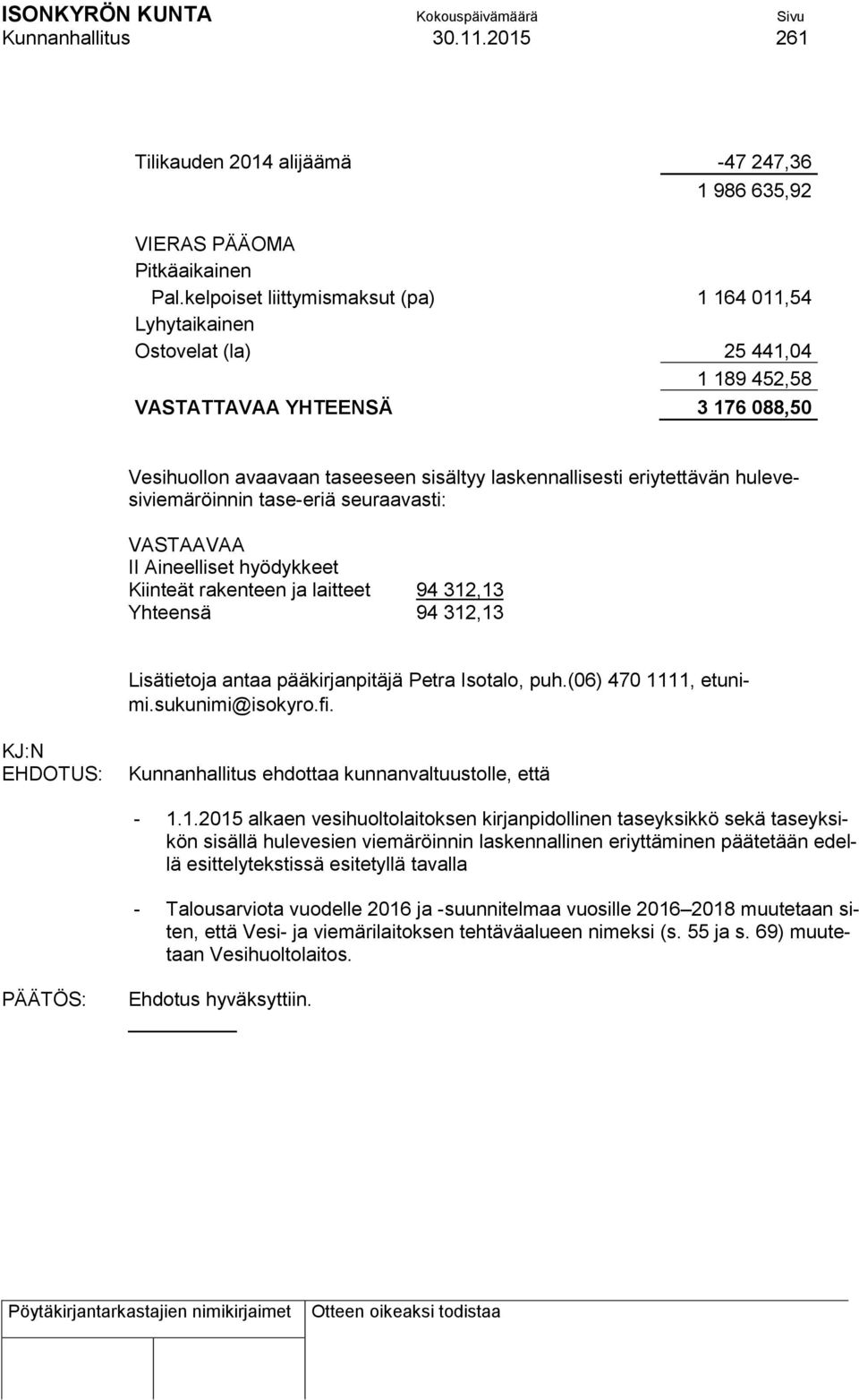 hulevesiviemäröinnin tase-eriä seuraavasti: VASTAAVAA II Aineelliset hyödykkeet Kiinteät rakenteen ja laitteet 94 312,13 Yhteensä 94 312,13 Lisätietoja antaa pääkirjanpitäjä Petra Isotalo, puh.