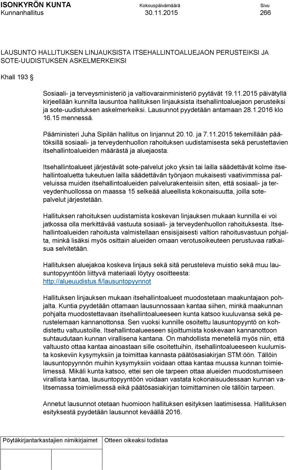 2015 päivätyllä kirjeellään kunnilta lausuntoa hallituksen linjauksista itsehallintoaluejaon perusteiksi ja sote-uudistuksen askelmerkeiksi. Lausunnot pyydetään antamaan 28.1.2016 klo 16.15 mennessä.