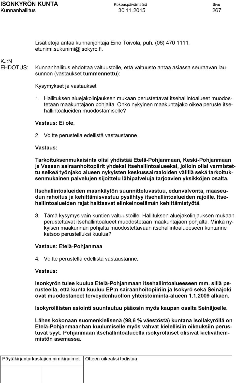 Hallituksen aluejakolinjauksen mukaan perustettavat itsehallintoalueet muodostetaan maakuntajaon pohjalta. Onko nykyinen maakuntajako oikea peruste itsehallintoalueiden muodostamiselle?