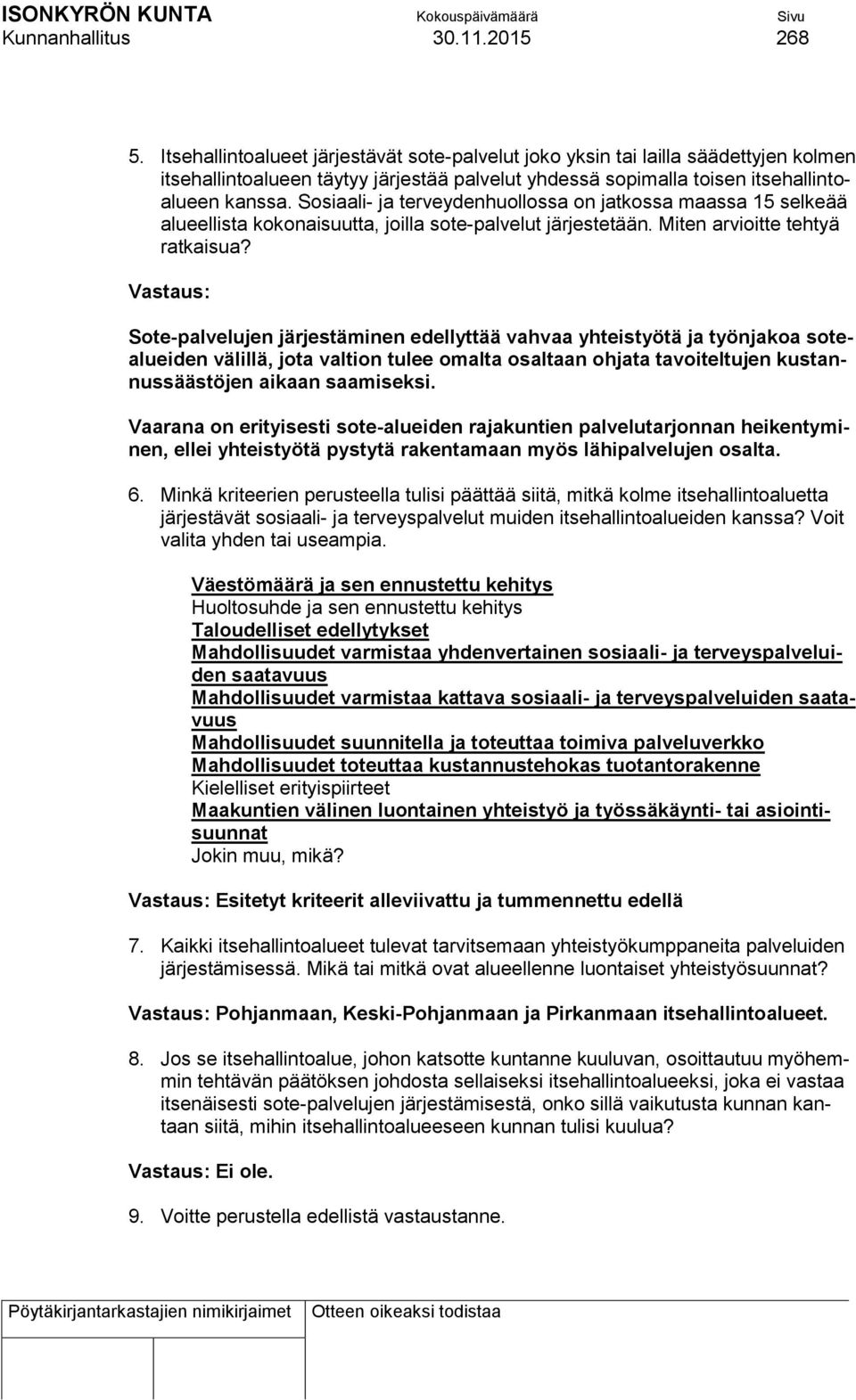 Sosiaali- ja terveydenhuollossa on jatkossa maassa 15 selkeää alueellista kokonaisuutta, joilla sote-palvelut järjestetään. Miten arvioitte tehtyä ratkaisua?