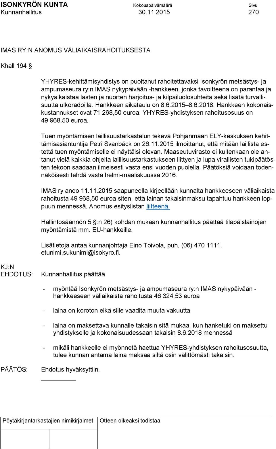 tavoitteena on parantaa ja nykyaikaistaa lasten ja nuorten harjoitus- ja kilpailuolosuhteita sekä lisätä turvallisuutta ulkoradoilla. Hankkeen aikataulu on 8.6.2015 8.6.2018.