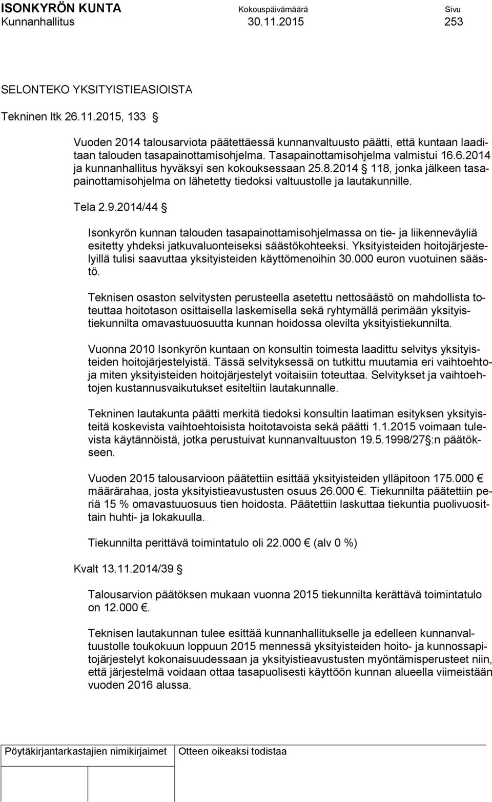 9.2014/44 Isonkyrön kunnan talouden tasapainottamisohjelmassa on tie- ja liikenneväyliä esitetty yhdeksi jatkuvaluonteiseksi säästökohteeksi.