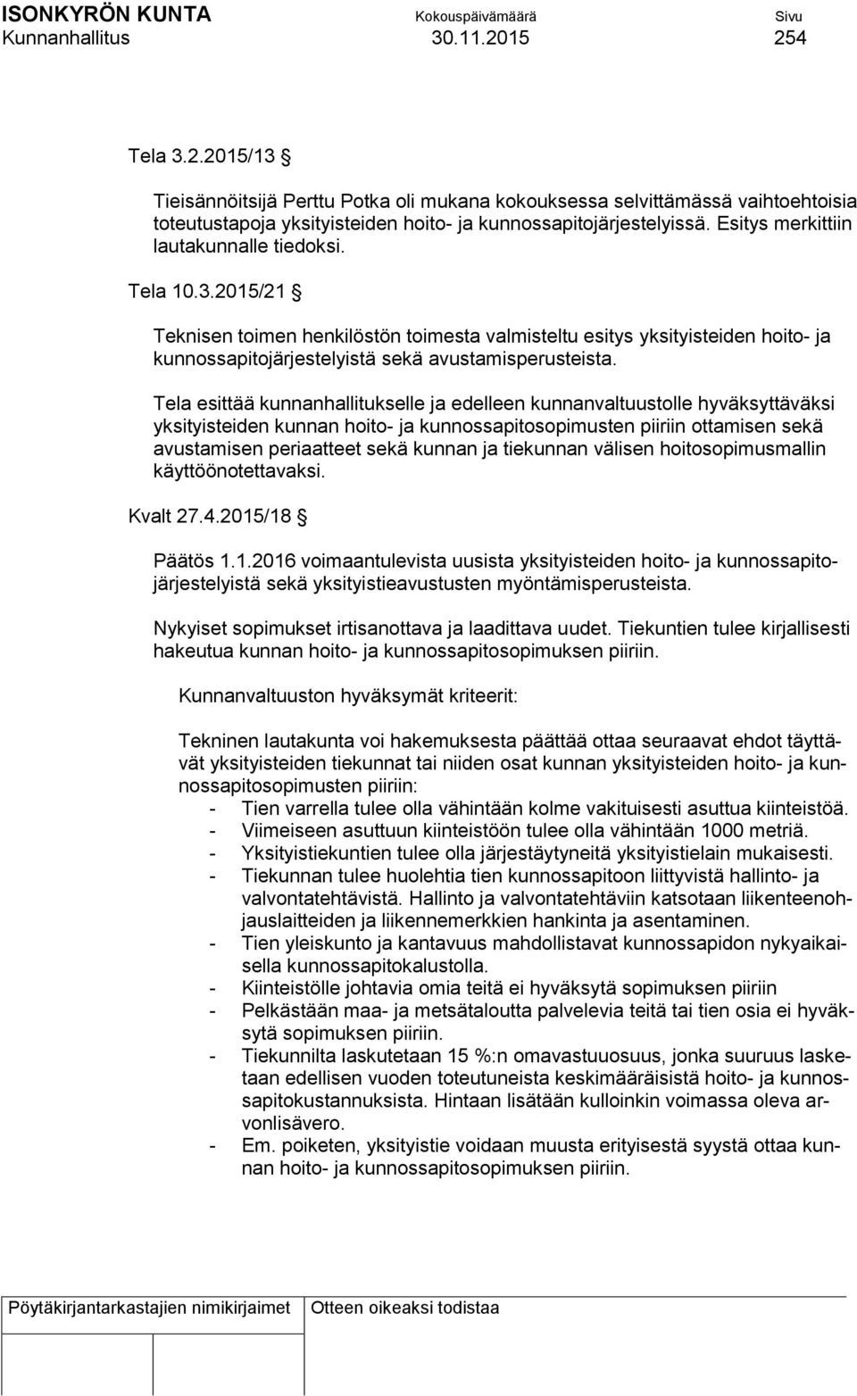 Tela esittää kunnanhallitukselle ja edelleen kunnanvaltuustolle hyväksyttäväksi yksityisteiden kunnan hoito- ja kunnossapitosopimusten piiriin ottamisen sekä avustamisen periaatteet sekä kunnan ja