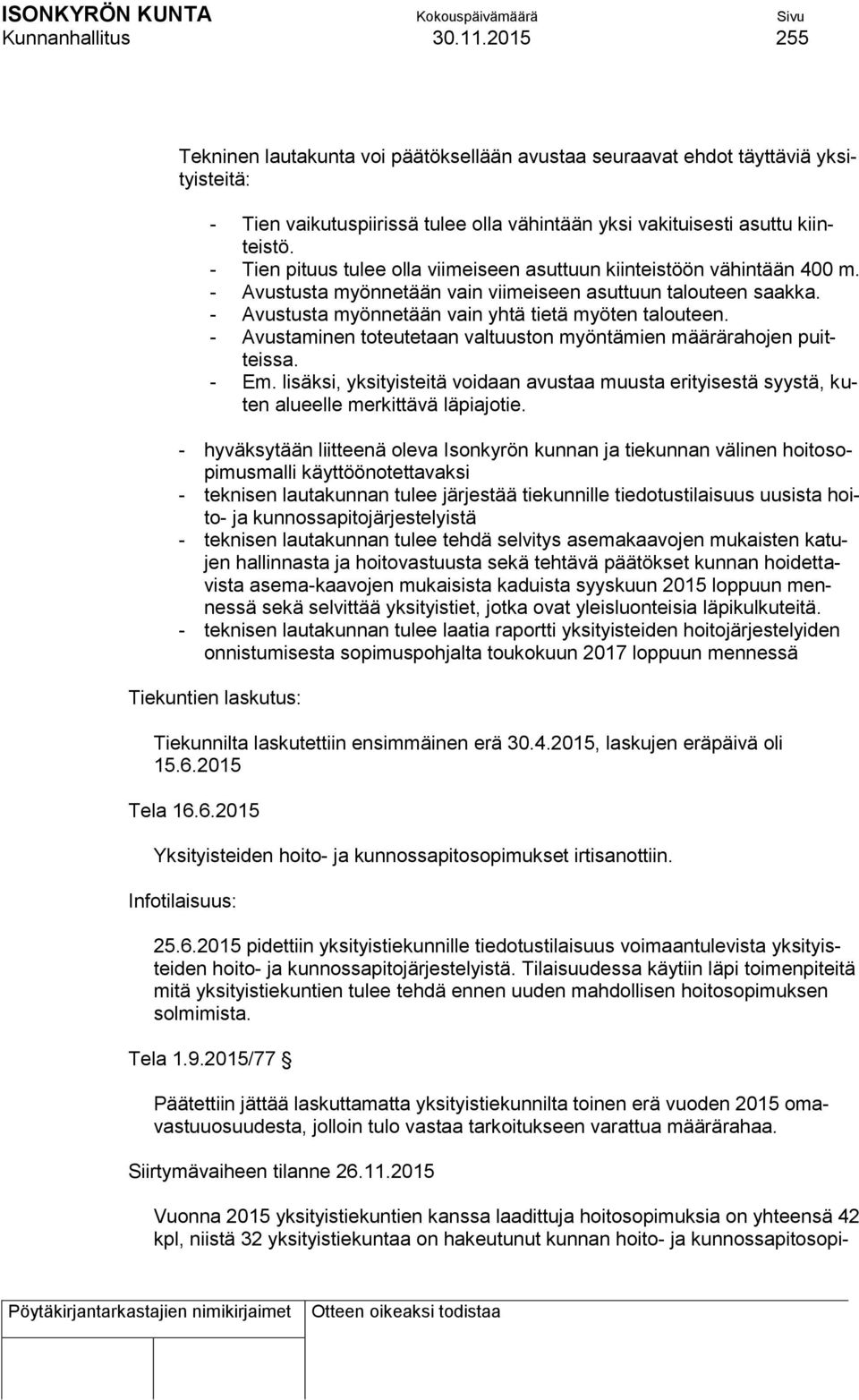 - Avustaminen toteutetaan valtuuston myöntämien määrärahojen puitteissa. - Em. lisäksi, yksityisteitä voidaan avustaa muusta erityisestä syystä, kuten alueelle merkittävä läpiajotie.