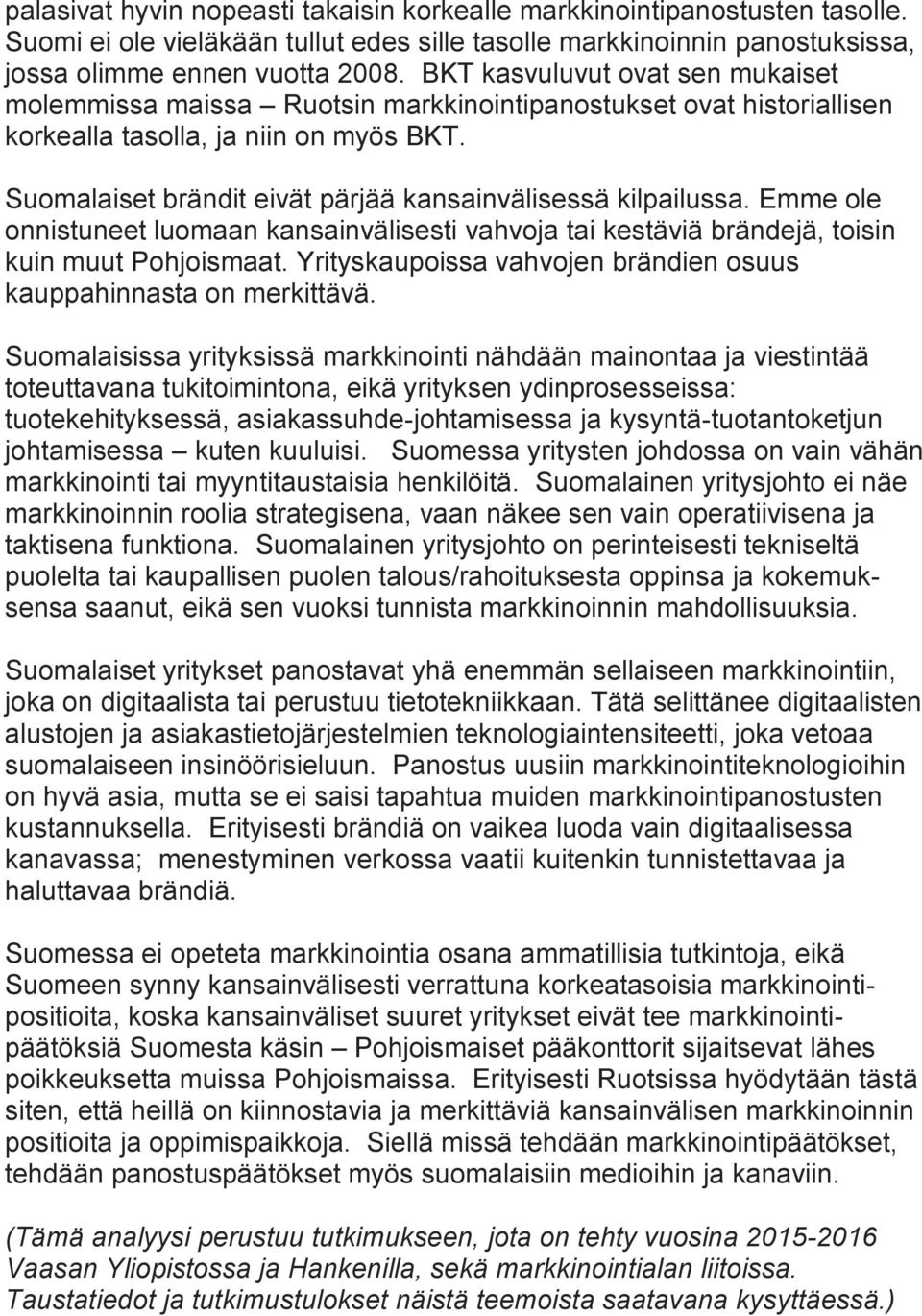 Suomalaiset brändit eivät pärjää kansainvälisessä kilpailussa. Emme ole onnistuneet luomaan kansainvälisesti vahvoja tai kestäviä brändejä, toisin kuin muut Pohjoismaat.