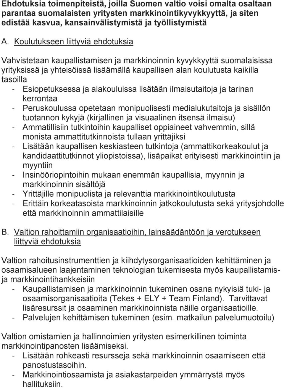 Esiopetuksessa ja alakouluissa lisätään ilmaisutaitoja ja tarinan kerrontaa - Peruskoulussa opetetaan monipuolisesti medialukutaitoja ja sisällön tuotannon kykyjä (kirjallinen ja visuaalinen itsensä