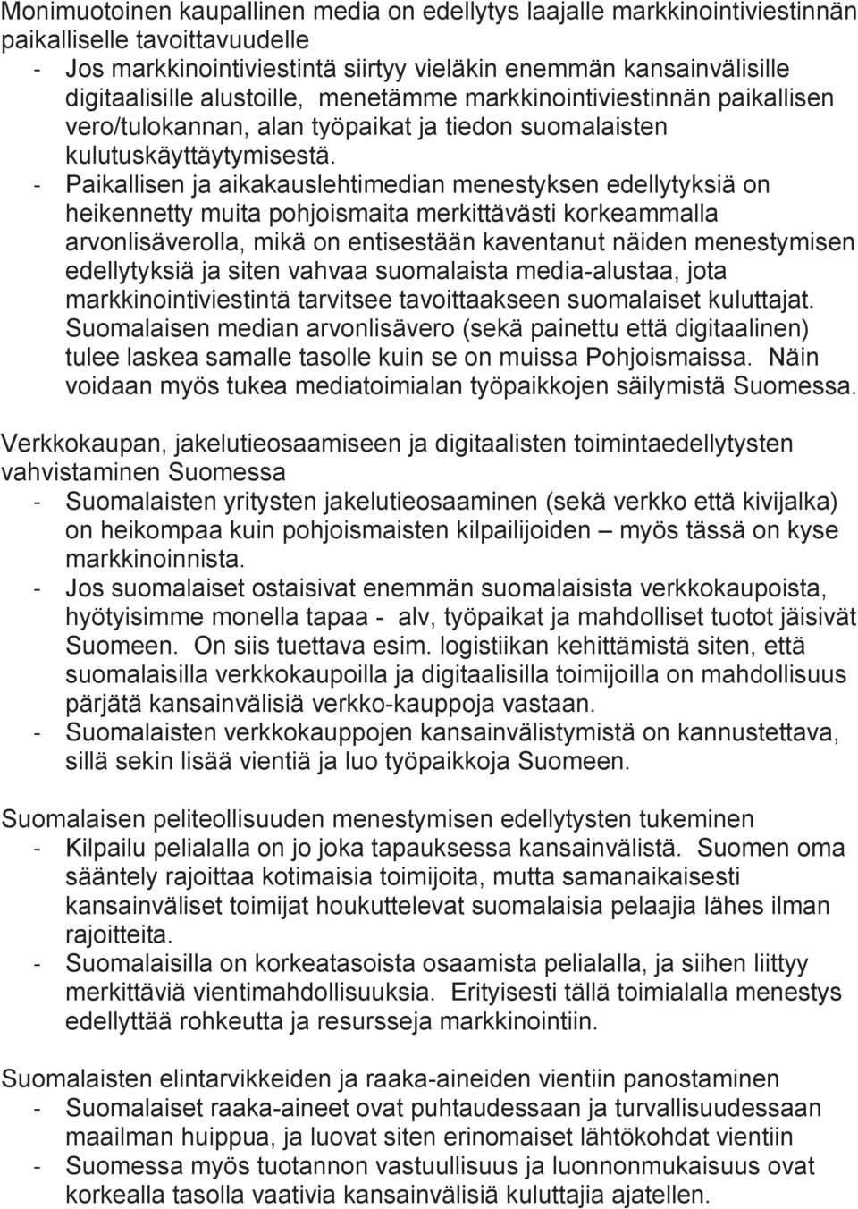 - Paikallisen ja aikakauslehtimedian menestyksen edellytyksiä on heikennetty muita pohjoismaita merkittävästi korkeammalla arvonlisäverolla, mikä on entisestään kaventanut näiden menestymisen