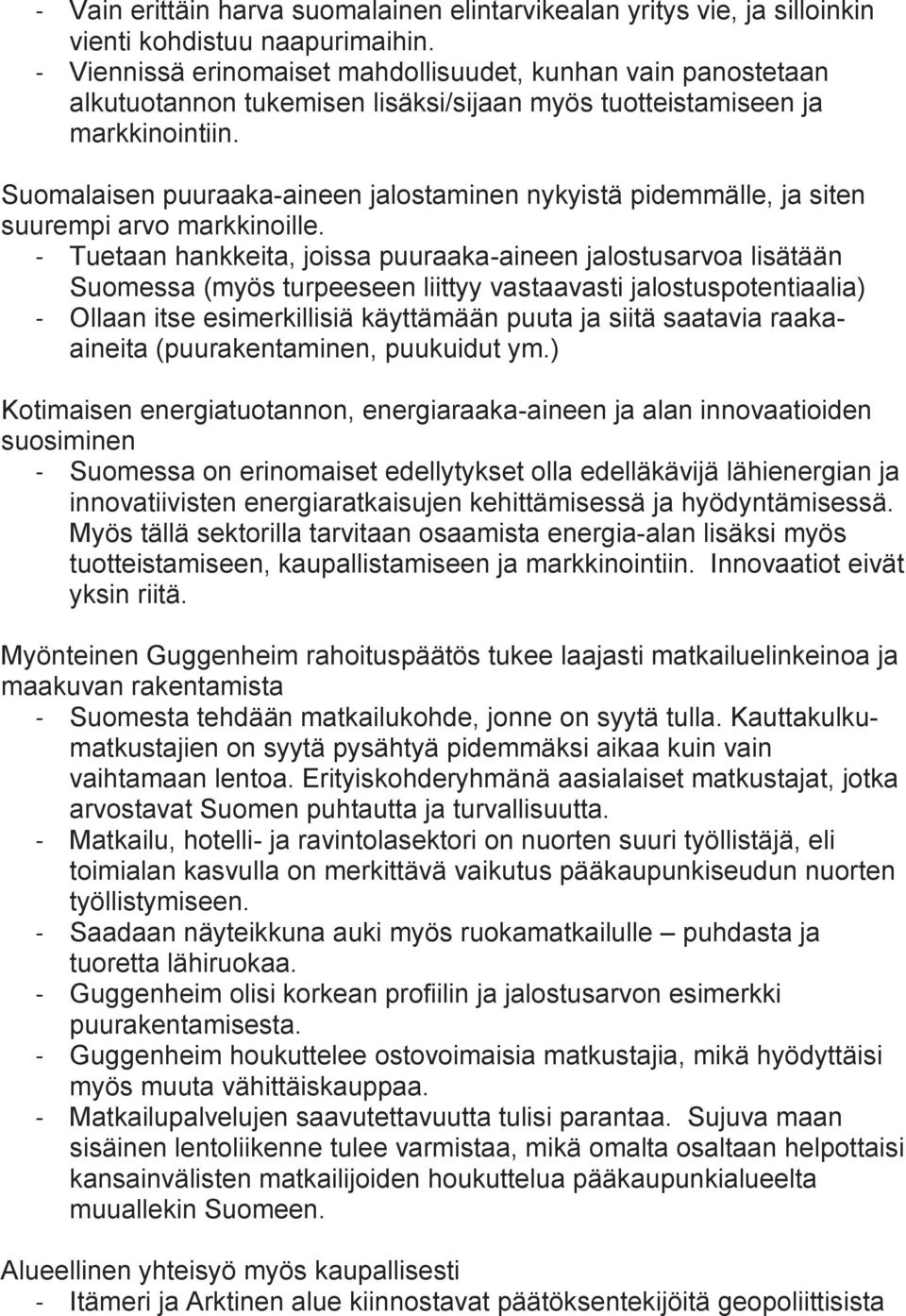 Suomalaisen puuraaka-aineen jalostaminen nykyistä pidemmälle, ja siten suurempi arvo markkinoille.