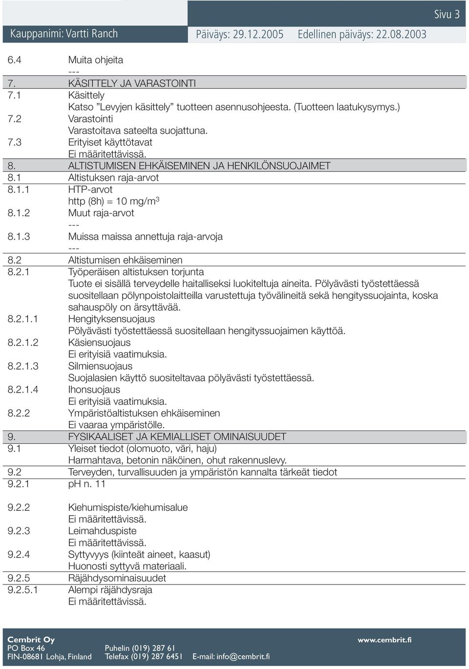 2 Altistumisen ehkäiseminen 8.2.1 Työperäisen altistuksen torjunta Tuote ei sisällä terveydelle haitalliseksi luokiteltuja aineita.