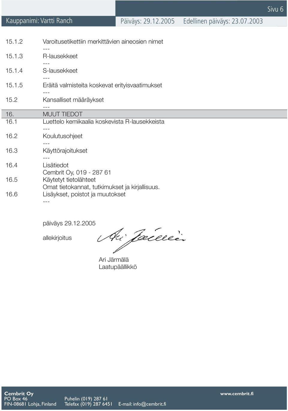 1 Luettelo kemikaalia koskevista R-lausekkeista 16.2 Koulutusohjeet 16.3 Käyttörajoitukset 16.4 Lisätiedot, 019-287 61 16.