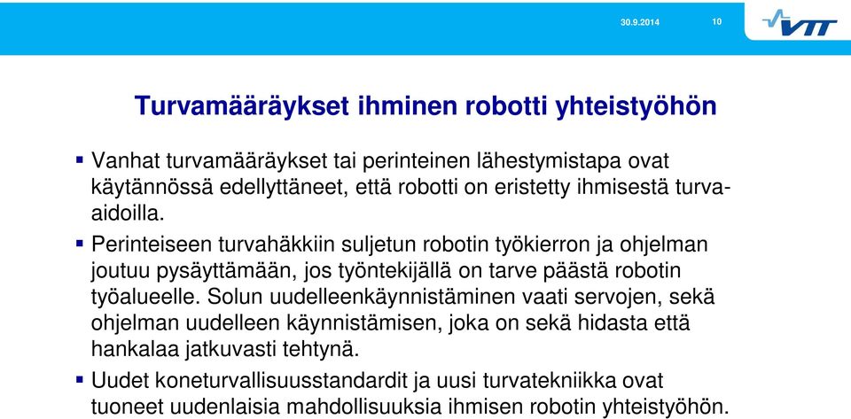 Perinteiseen turvahäkkiin suljetun robotin työkierron ja ohjelman joutuu pysäyttämään, jos työntekijällä on tarve päästä robotin työalueelle.