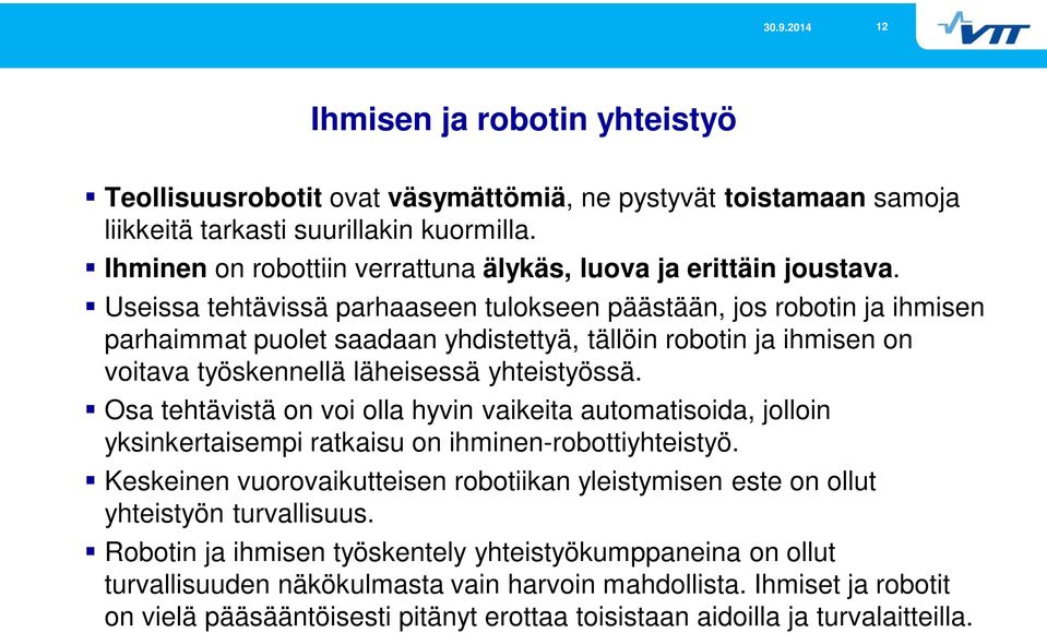 Useissa tehtävissä parhaaseen tulokseen päästään, jos robotin ja ihmisen parhaimmat puolet saadaan yhdistettyä, tällöin robotin ja ihmisen on voitava työskennellä läheisessä yhteistyössä.